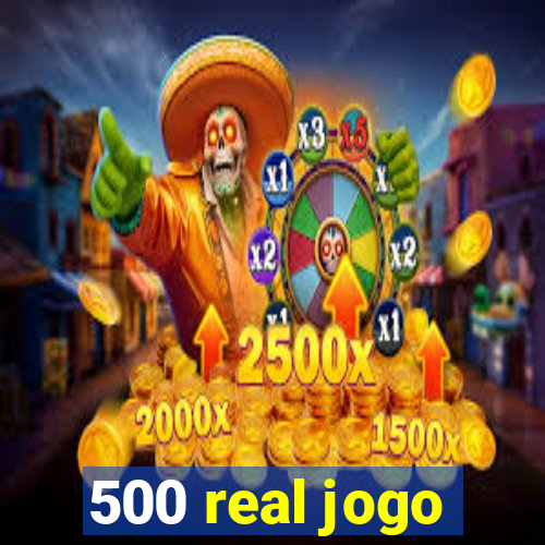 500 real jogo